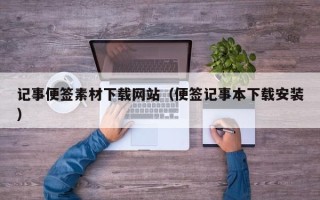 姜堰记事便签素材下载网站（便签记事本下载安装）