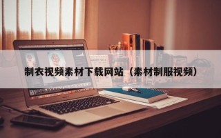 姜堰制衣视频素材下载网站（素材制服视频）