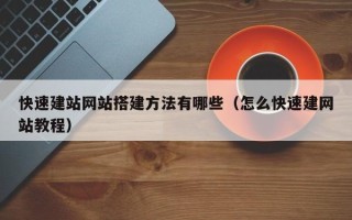 姜堰快速建站网站搭建方法有哪些（怎么快速建网站教程）